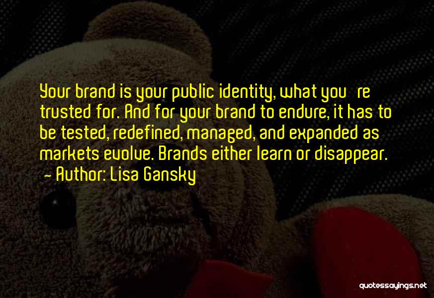 Lisa Gansky Quotes: Your Brand Is Your Public Identity, What You're Trusted For. And For Your Brand To Endure, It Has To Be