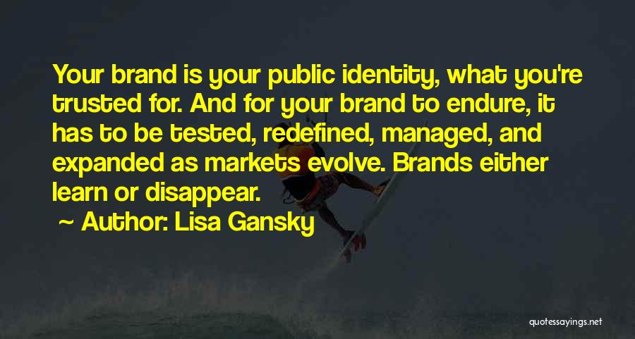 Lisa Gansky Quotes: Your Brand Is Your Public Identity, What You're Trusted For. And For Your Brand To Endure, It Has To Be