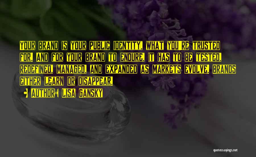 Lisa Gansky Quotes: Your Brand Is Your Public Identity, What You're Trusted For. And For Your Brand To Endure, It Has To Be
