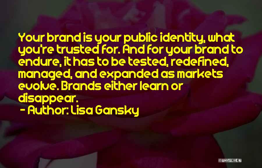 Lisa Gansky Quotes: Your Brand Is Your Public Identity, What You're Trusted For. And For Your Brand To Endure, It Has To Be