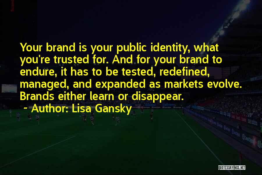 Lisa Gansky Quotes: Your Brand Is Your Public Identity, What You're Trusted For. And For Your Brand To Endure, It Has To Be