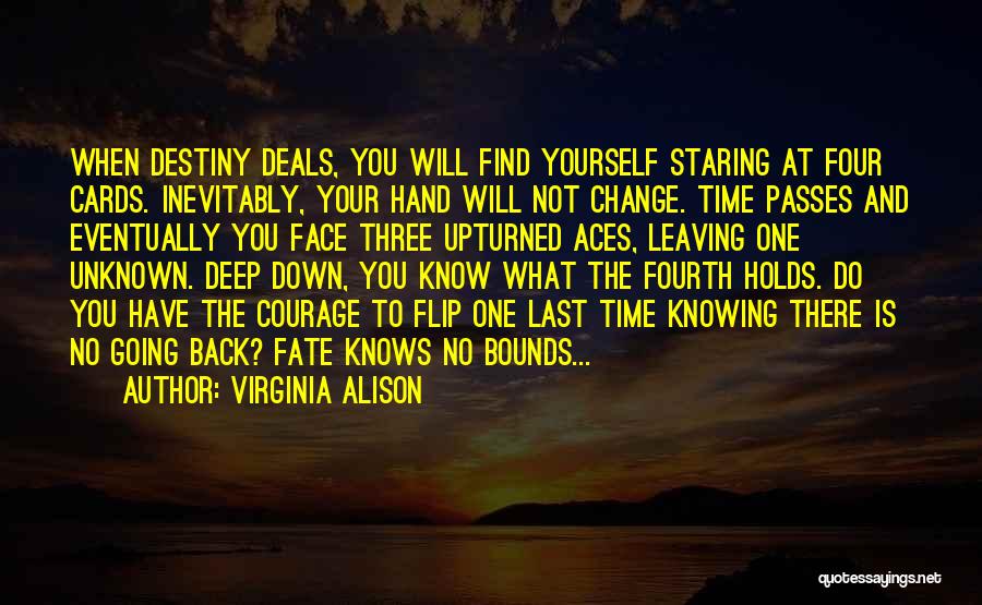 Virginia Alison Quotes: When Destiny Deals, You Will Find Yourself Staring At Four Cards. Inevitably, Your Hand Will Not Change. Time Passes And