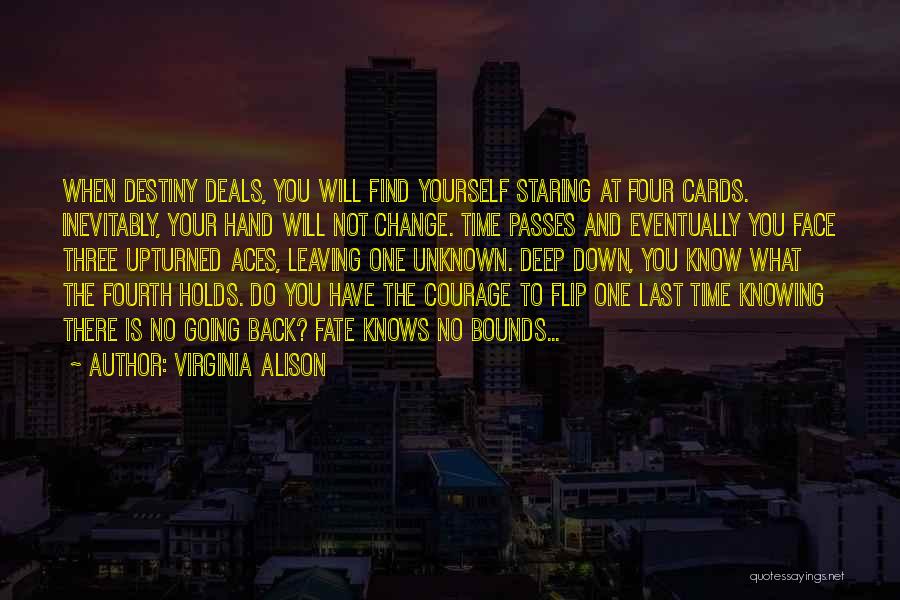 Virginia Alison Quotes: When Destiny Deals, You Will Find Yourself Staring At Four Cards. Inevitably, Your Hand Will Not Change. Time Passes And