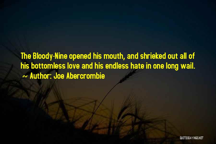 Joe Abercrombie Quotes: The Bloody-nine Opened His Mouth, And Shrieked Out All Of His Bottomless Love And His Endless Hate In One Long