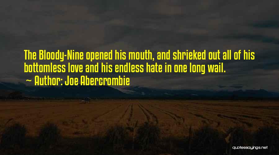 Joe Abercrombie Quotes: The Bloody-nine Opened His Mouth, And Shrieked Out All Of His Bottomless Love And His Endless Hate In One Long