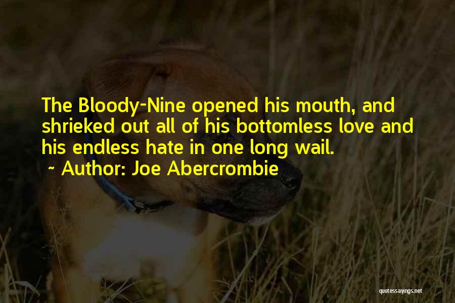 Joe Abercrombie Quotes: The Bloody-nine Opened His Mouth, And Shrieked Out All Of His Bottomless Love And His Endless Hate In One Long