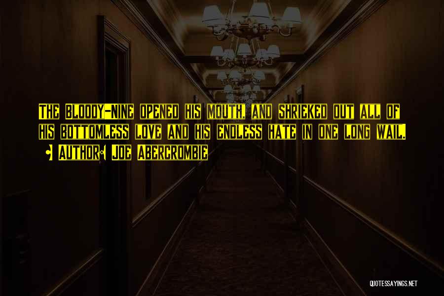 Joe Abercrombie Quotes: The Bloody-nine Opened His Mouth, And Shrieked Out All Of His Bottomless Love And His Endless Hate In One Long