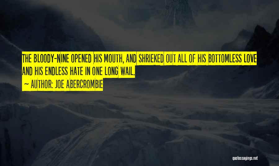 Joe Abercrombie Quotes: The Bloody-nine Opened His Mouth, And Shrieked Out All Of His Bottomless Love And His Endless Hate In One Long