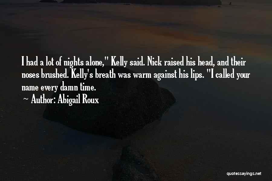 Abigail Roux Quotes: I Had A Lot Of Nights Alone, Kelly Said. Nick Raised His Head, And Their Noses Brushed. Kelly's Breath Was