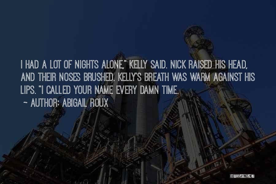 Abigail Roux Quotes: I Had A Lot Of Nights Alone, Kelly Said. Nick Raised His Head, And Their Noses Brushed. Kelly's Breath Was