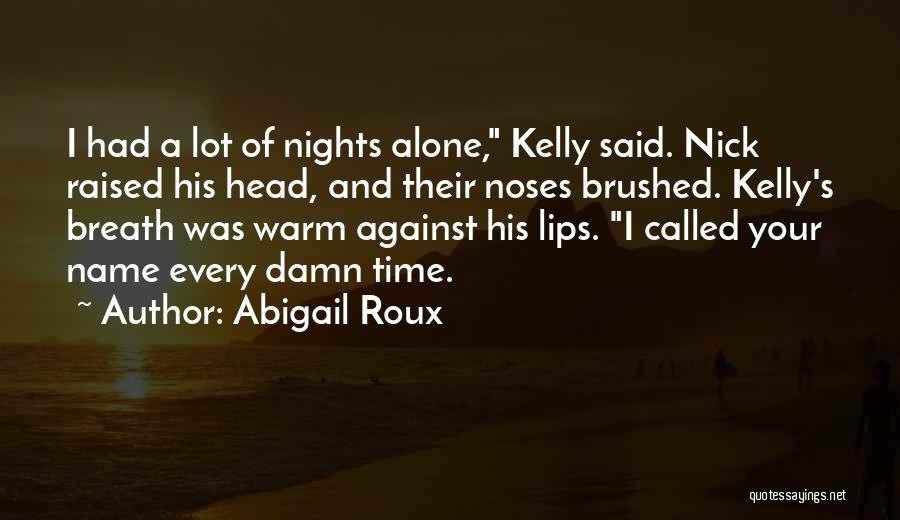 Abigail Roux Quotes: I Had A Lot Of Nights Alone, Kelly Said. Nick Raised His Head, And Their Noses Brushed. Kelly's Breath Was