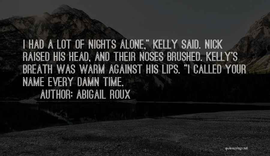 Abigail Roux Quotes: I Had A Lot Of Nights Alone, Kelly Said. Nick Raised His Head, And Their Noses Brushed. Kelly's Breath Was