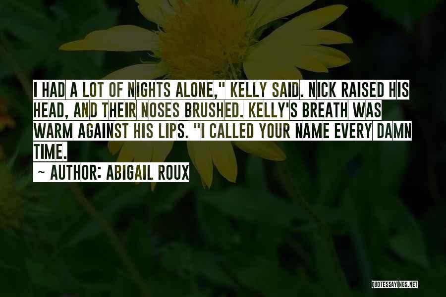 Abigail Roux Quotes: I Had A Lot Of Nights Alone, Kelly Said. Nick Raised His Head, And Their Noses Brushed. Kelly's Breath Was