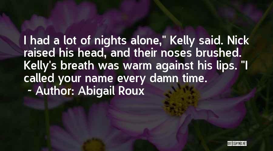 Abigail Roux Quotes: I Had A Lot Of Nights Alone, Kelly Said. Nick Raised His Head, And Their Noses Brushed. Kelly's Breath Was