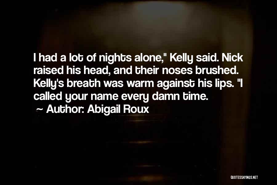 Abigail Roux Quotes: I Had A Lot Of Nights Alone, Kelly Said. Nick Raised His Head, And Their Noses Brushed. Kelly's Breath Was