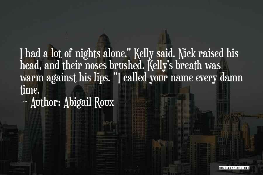 Abigail Roux Quotes: I Had A Lot Of Nights Alone, Kelly Said. Nick Raised His Head, And Their Noses Brushed. Kelly's Breath Was