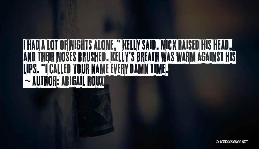 Abigail Roux Quotes: I Had A Lot Of Nights Alone, Kelly Said. Nick Raised His Head, And Their Noses Brushed. Kelly's Breath Was