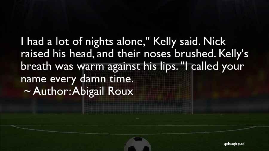 Abigail Roux Quotes: I Had A Lot Of Nights Alone, Kelly Said. Nick Raised His Head, And Their Noses Brushed. Kelly's Breath Was