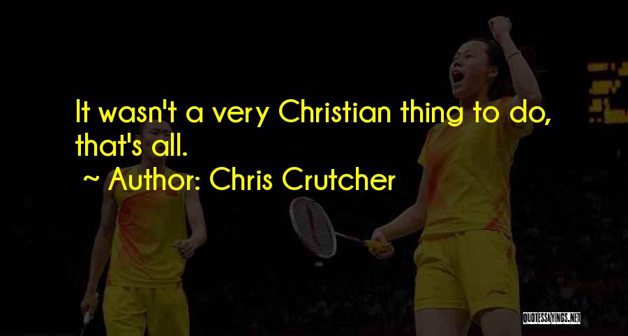 Chris Crutcher Quotes: It Wasn't A Very Christian Thing To Do, That's All.
