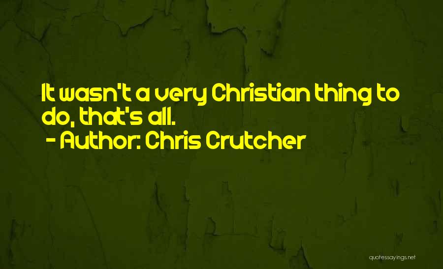 Chris Crutcher Quotes: It Wasn't A Very Christian Thing To Do, That's All.