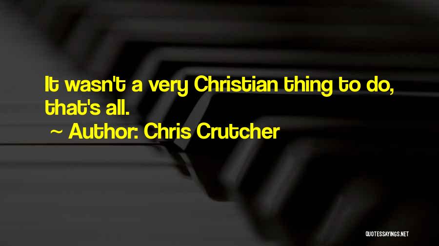 Chris Crutcher Quotes: It Wasn't A Very Christian Thing To Do, That's All.