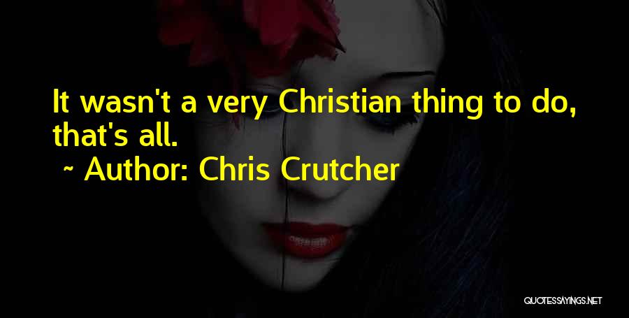 Chris Crutcher Quotes: It Wasn't A Very Christian Thing To Do, That's All.
