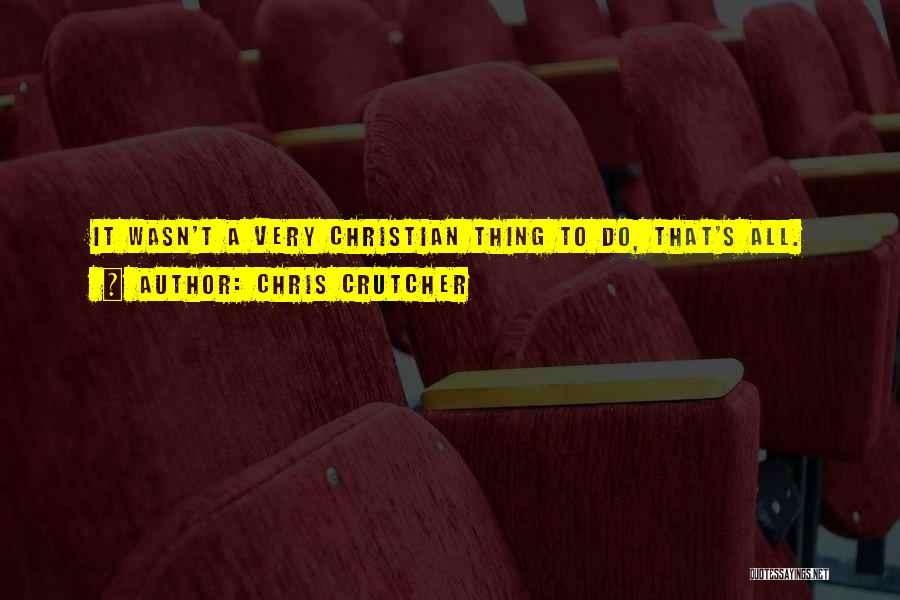 Chris Crutcher Quotes: It Wasn't A Very Christian Thing To Do, That's All.