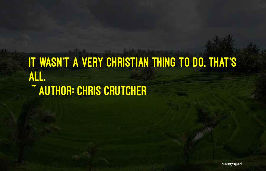 Chris Crutcher Quotes: It Wasn't A Very Christian Thing To Do, That's All.