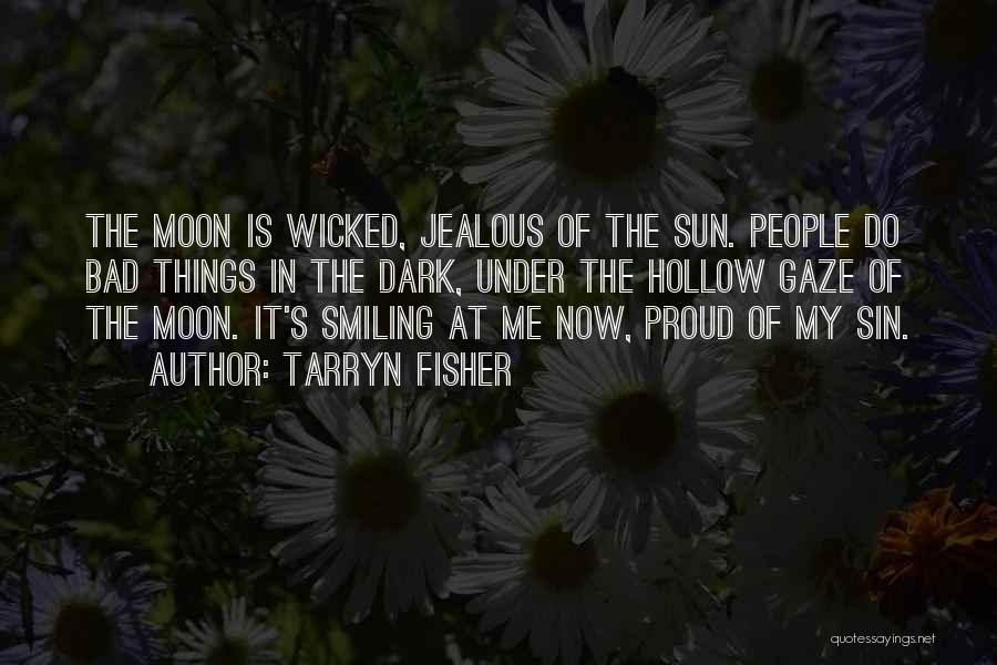 Tarryn Fisher Quotes: The Moon Is Wicked, Jealous Of The Sun. People Do Bad Things In The Dark, Under The Hollow Gaze Of