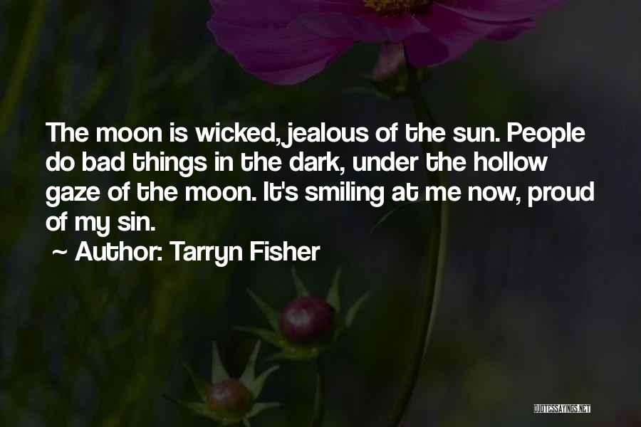 Tarryn Fisher Quotes: The Moon Is Wicked, Jealous Of The Sun. People Do Bad Things In The Dark, Under The Hollow Gaze Of