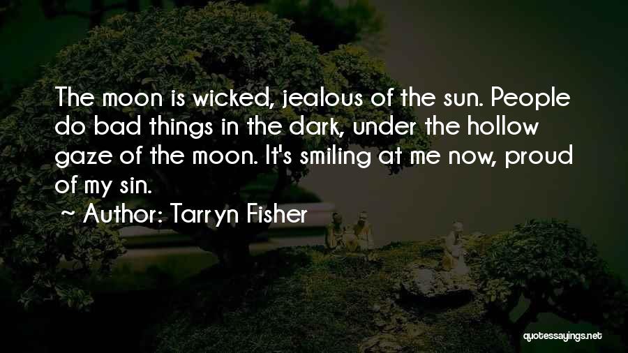 Tarryn Fisher Quotes: The Moon Is Wicked, Jealous Of The Sun. People Do Bad Things In The Dark, Under The Hollow Gaze Of