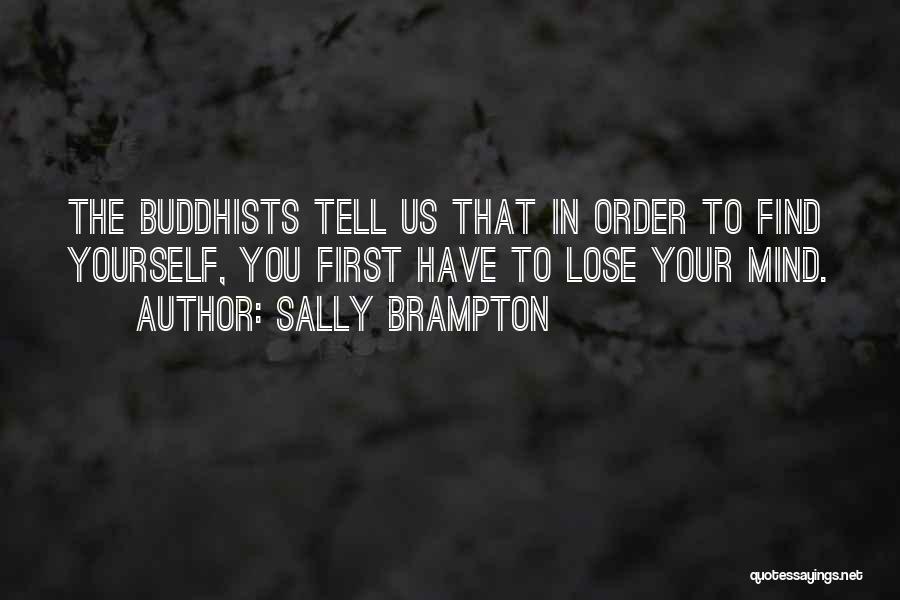 Sally Brampton Quotes: The Buddhists Tell Us That In Order To Find Yourself, You First Have To Lose Your Mind.