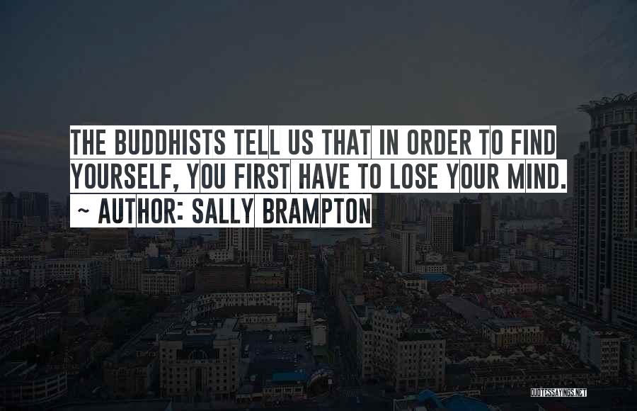 Sally Brampton Quotes: The Buddhists Tell Us That In Order To Find Yourself, You First Have To Lose Your Mind.
