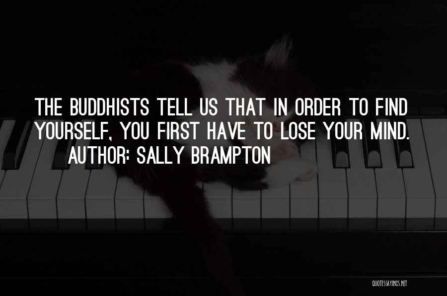 Sally Brampton Quotes: The Buddhists Tell Us That In Order To Find Yourself, You First Have To Lose Your Mind.