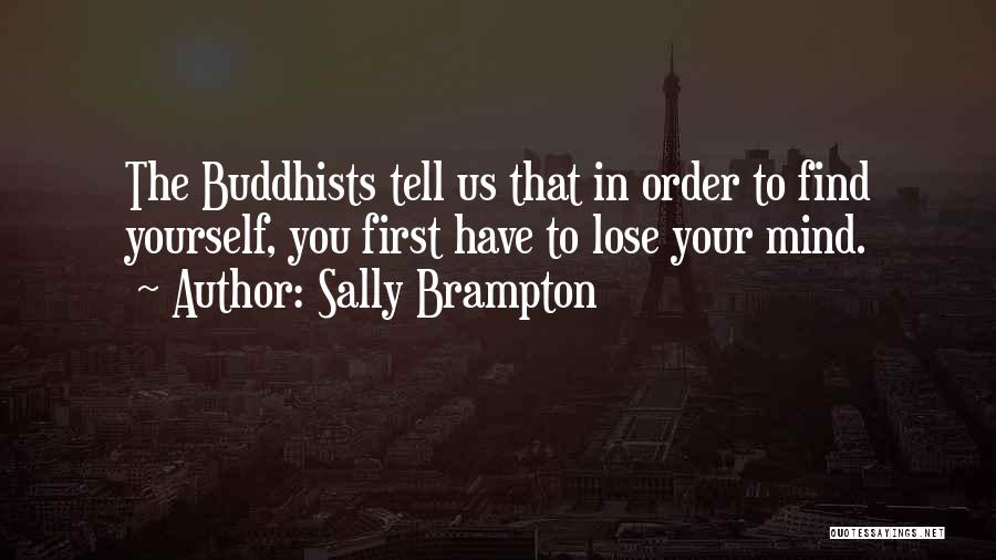 Sally Brampton Quotes: The Buddhists Tell Us That In Order To Find Yourself, You First Have To Lose Your Mind.