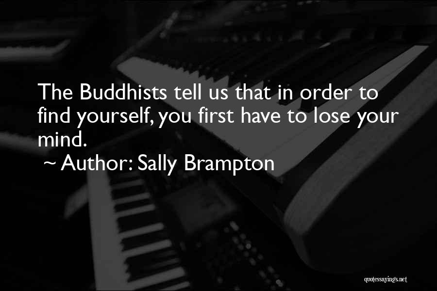 Sally Brampton Quotes: The Buddhists Tell Us That In Order To Find Yourself, You First Have To Lose Your Mind.