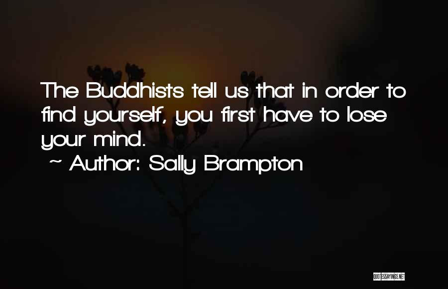 Sally Brampton Quotes: The Buddhists Tell Us That In Order To Find Yourself, You First Have To Lose Your Mind.