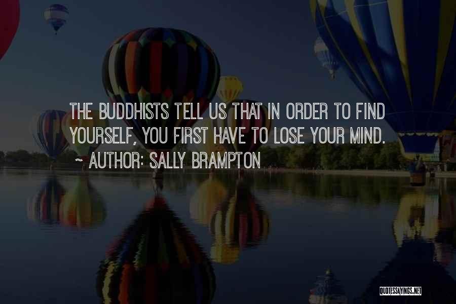 Sally Brampton Quotes: The Buddhists Tell Us That In Order To Find Yourself, You First Have To Lose Your Mind.