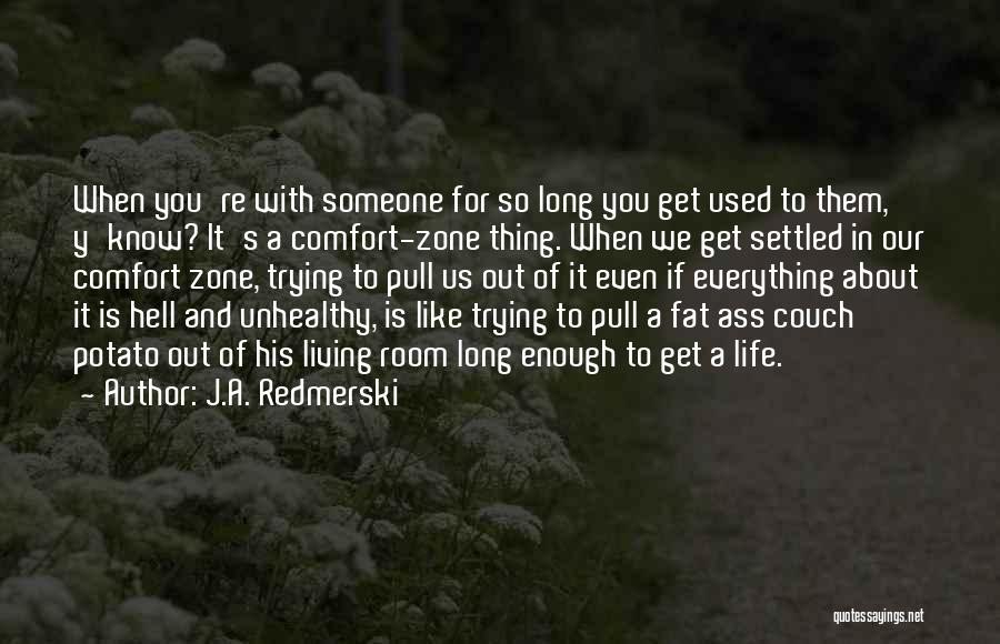 J.A. Redmerski Quotes: When You're With Someone For So Long You Get Used To Them, Y'know? It's A Comfort-zone Thing. When We Get