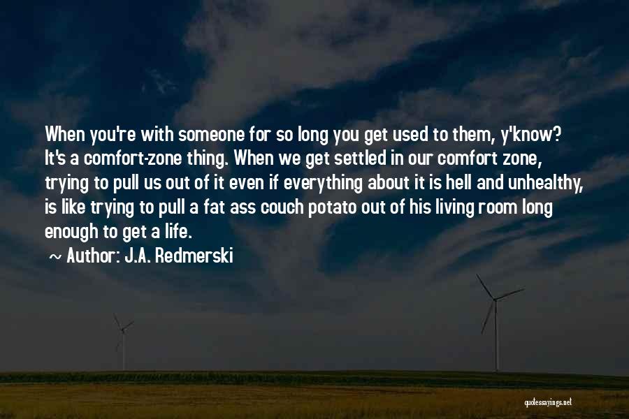 J.A. Redmerski Quotes: When You're With Someone For So Long You Get Used To Them, Y'know? It's A Comfort-zone Thing. When We Get