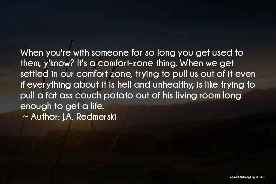 J.A. Redmerski Quotes: When You're With Someone For So Long You Get Used To Them, Y'know? It's A Comfort-zone Thing. When We Get