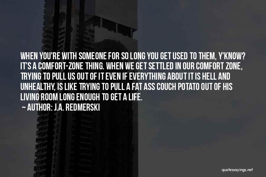 J.A. Redmerski Quotes: When You're With Someone For So Long You Get Used To Them, Y'know? It's A Comfort-zone Thing. When We Get