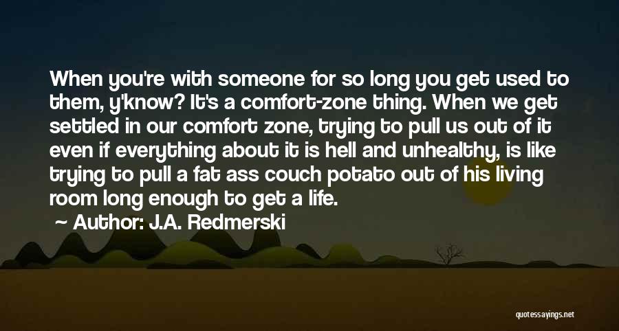 J.A. Redmerski Quotes: When You're With Someone For So Long You Get Used To Them, Y'know? It's A Comfort-zone Thing. When We Get