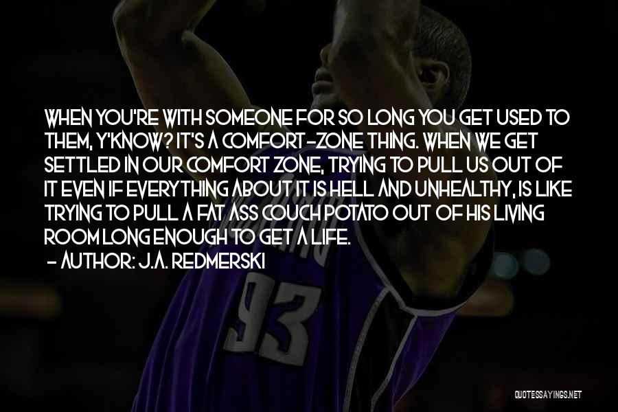 J.A. Redmerski Quotes: When You're With Someone For So Long You Get Used To Them, Y'know? It's A Comfort-zone Thing. When We Get