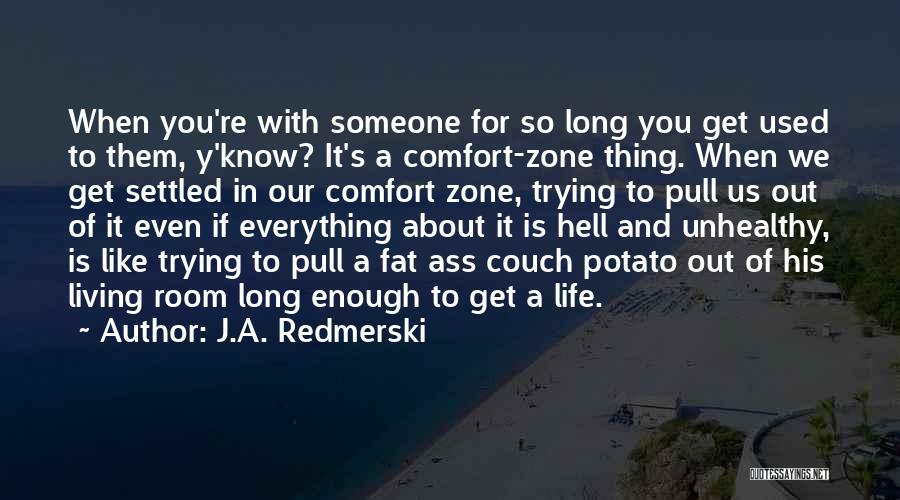 J.A. Redmerski Quotes: When You're With Someone For So Long You Get Used To Them, Y'know? It's A Comfort-zone Thing. When We Get