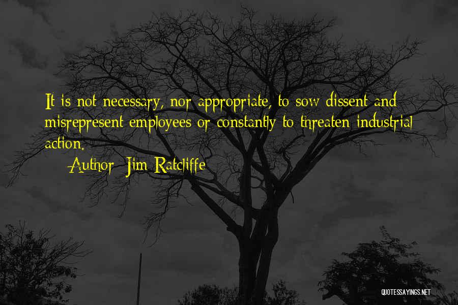 Jim Ratcliffe Quotes: It Is Not Necessary, Nor Appropriate, To Sow Dissent And Misrepresent Employees Or Constantly To Threaten Industrial Action.