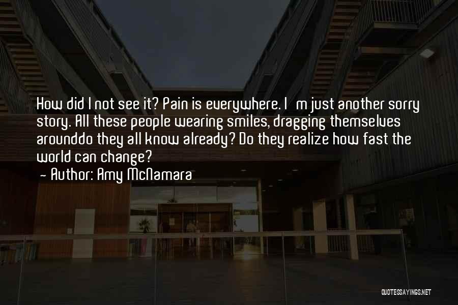 Amy McNamara Quotes: How Did I Not See It? Pain Is Everywhere. I'm Just Another Sorry Story. All These People Wearing Smiles, Dragging