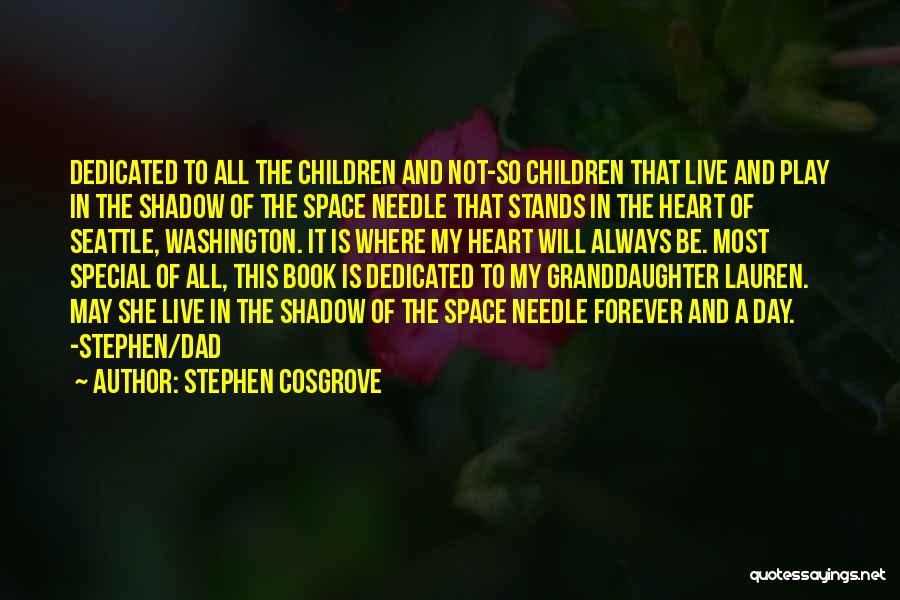 Stephen Cosgrove Quotes: Dedicated To All The Children And Not-so Children That Live And Play In The Shadow Of The Space Needle That