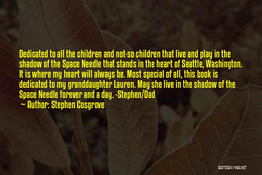 Stephen Cosgrove Quotes: Dedicated To All The Children And Not-so Children That Live And Play In The Shadow Of The Space Needle That