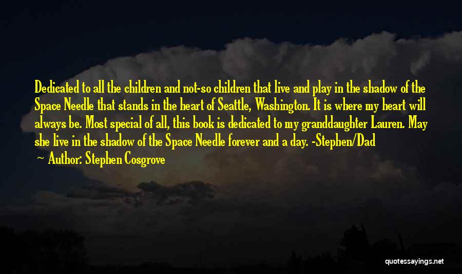 Stephen Cosgrove Quotes: Dedicated To All The Children And Not-so Children That Live And Play In The Shadow Of The Space Needle That